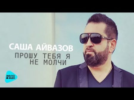 Саша Айвазов Прошу тебя я не молчи Альбом 2017