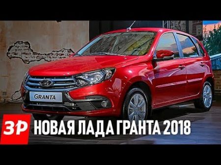 Лада Гранта 2018 что в ней нового и почему такая цена