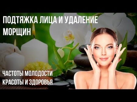 Подтяжка Лица и Удаление Морщин Частоты Молодости Красоты и Здоровья!