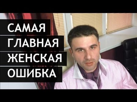 Самая главная женская ошибка! Как ошибаются женщины Критическая ошибка 3