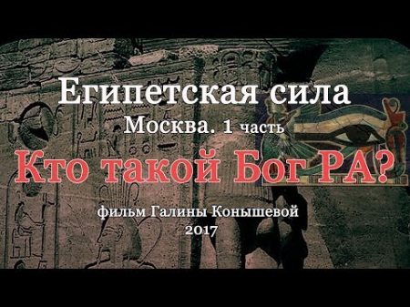 Египетская сила 1 часть Москва Кто такой Бог РА Библейский проект