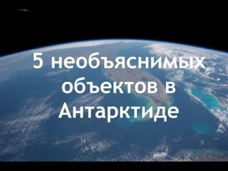 5 необъяснимых объектов в Антарктиде Новые снимки из космоса!