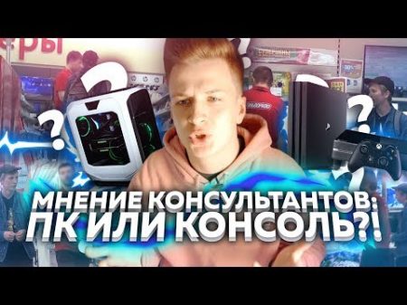 МНЕНИЕ КОНСУЛЬТАНТОВ ПК ИЛИ КОНСОЛЬ В ИХ МАГАЗИНЕ !