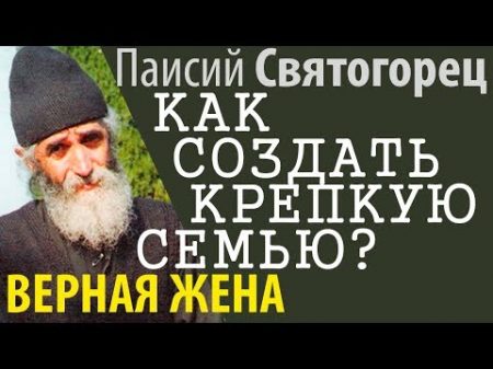 Как создать крепкую Семью Разница Характеров Верная жена Паисий Святогорец