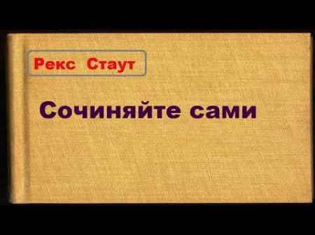 Рекс Стаут Сочиняйте сами аудиокнига