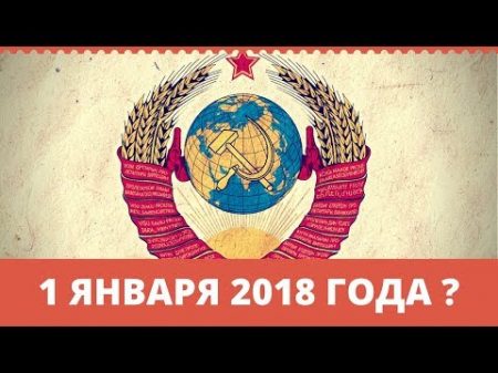 1 января 2018 года СССР будет восстановлен Возрождённый СССР Сегодня