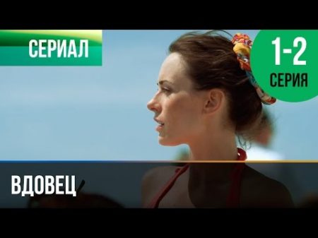 Вдовец 1 и 2 серия Мелодрама Фильмы и сериалы Русские мелодрамы