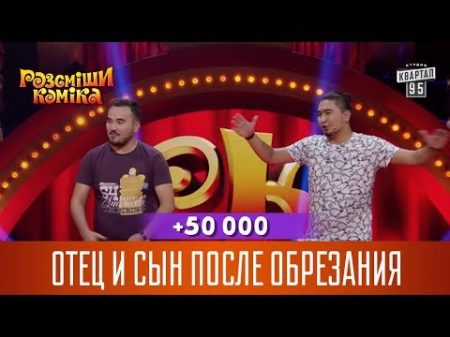 50 000 Отец и сын после обрезания Рассмеши Комика 2017