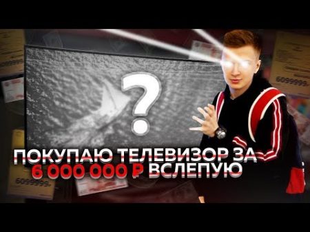 ПОКУПАЮ ТЕЛЕВИЗОР ЗА 6 000 000 ВСЛЕПУЮ ИЛИ НЕТ