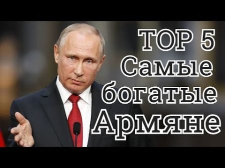 TOP 5 Самые богатые Армяне мира