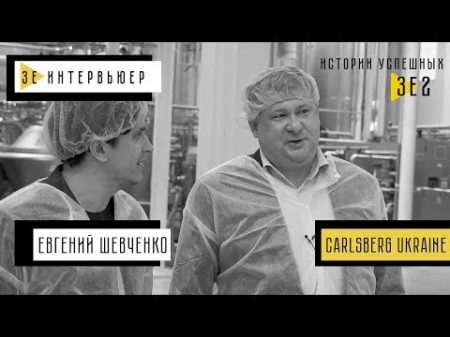 Евгений Шевченко Зе Интервьюер Истории успешных Carlsberg Ukraine