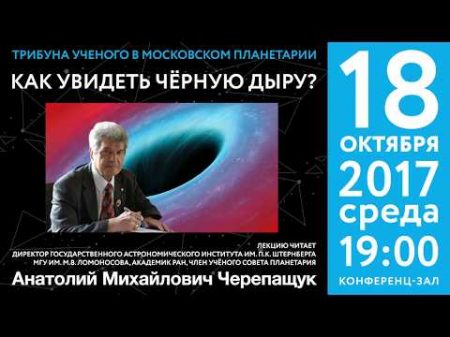 А М Черепащук Как увидеть чёрную дыру 18 10 2017 Трибуна ученого