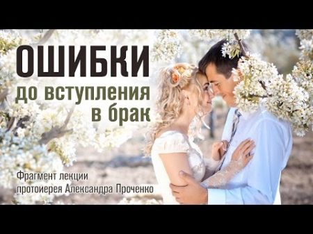 Ошибки до вступления в брак протоиерей Александр Проченко