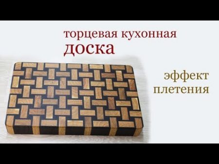 Торцевая кухонная доска Эффект плетения End grain kitchen board Weaving effect