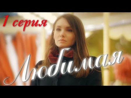 Любимая Серия 1 русская мелодрама HD