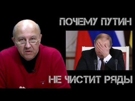 Почему Путин не чистит ряды Андрей Фурсов