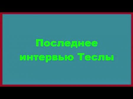 Самое необычное интервью Николы Тесла скрываемое 116 лет