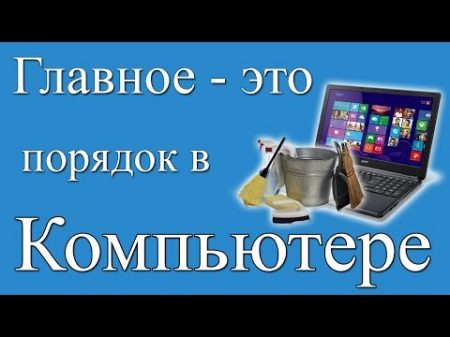 Как навести порядок в компьютере Должен знать каждый!