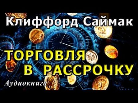 Клиффорд Саймак ТОРГОВЛЯ В РАССРОЧКУ Аудиокнига фантастика
