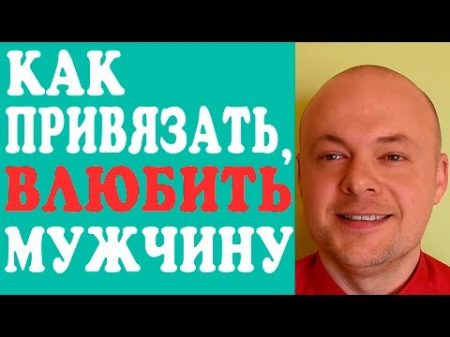 КАК ПРИВЯЗАТЬ К СЕБЕ МУЖЧИНУ КАК ВЛЮБИТЬ В СЕБЯ МУЖЧИНУ ПАРНЯ ЛЮБИМОГО ЧЕЛОВЕКА