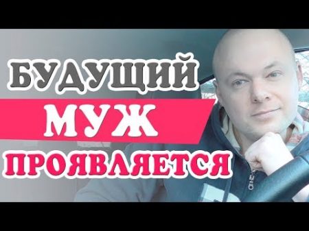 Будущий муж проявляется только в процессе общения и ухаживания Денис Косташ