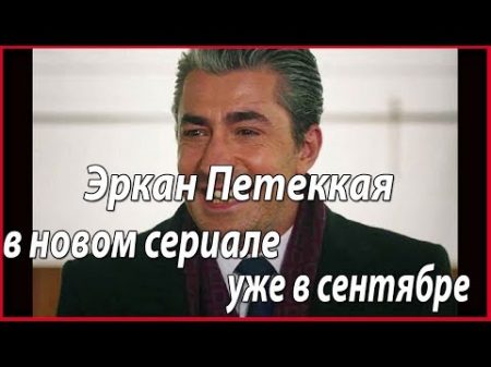 Новый сериала с Эрканом Петеккая стартует в сентябре звезды турецкого кино