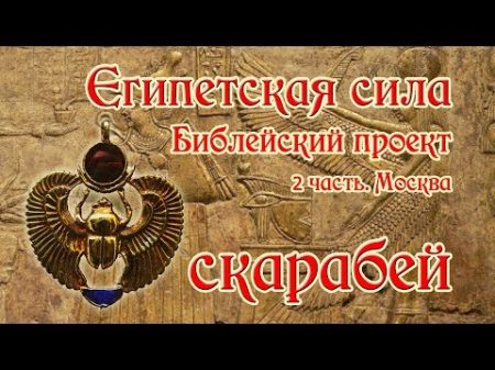 Египетская сила 2часть Москва Библейский проект Скарабей