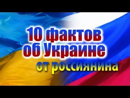 10 ФАКТОВ ОБ УКРАИНЕ ОТ РОССИЯНИНА