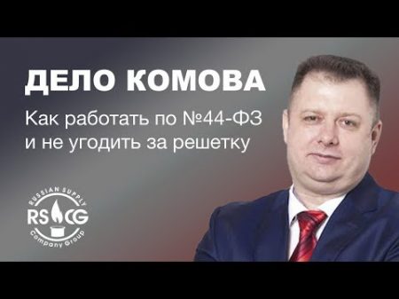 Дело Комова как работать по 44 ФЗ и не угодить за решетку