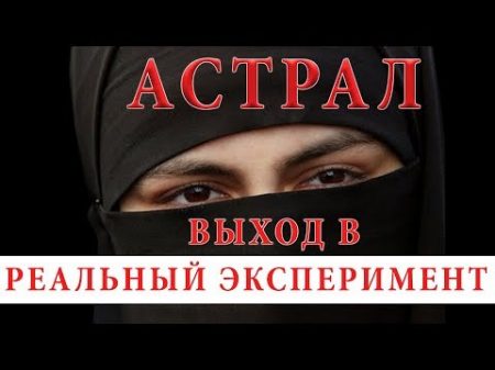 ВЫХОД В АСТРАЛ РЕАЛЬНЫЙ ЭКСПЕРИМЕНТ