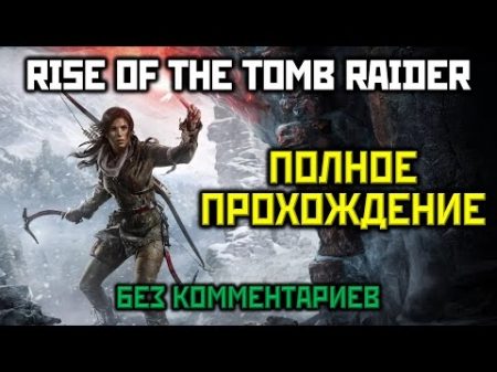Rise of the Tomb Raider Полное Прохождение Без Комментариев XO 1080p ONE SHOT