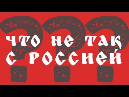 ЧТО НЕ ТАК С РОССИЕЙ