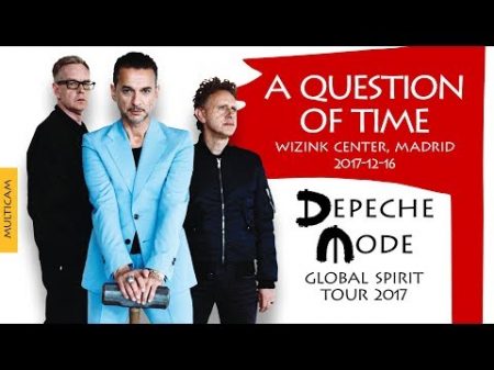 Depeche Mode A Question Of Time Multicam Global Spirit Tour 2017 Madrid Spain 2017 12 16