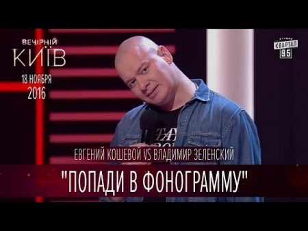Попади в фонограмму Евгений Кошевой vs Владимир Зеленский Вечерний Киев 2016
