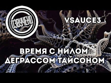 Vsauce3 Время с Нилом Деграссом Тайсоном
