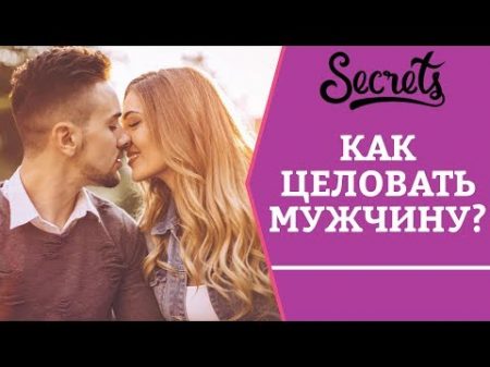 Как целовать мужчину Советы сексолога Secrets Center