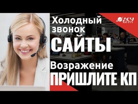 Работаем с возражением Отправьте на почту Холодный звонок АСУ XXI Век Продвижение сайтов