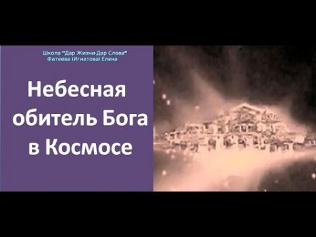НЕБЕСНАЯ ОБИТЕЛЬ БОГА В КОСМОСЕ! Фатеева Елена
