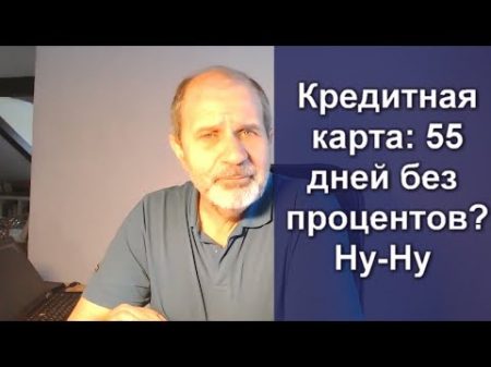 Кредитная 55 дней без процентов Не верьте!