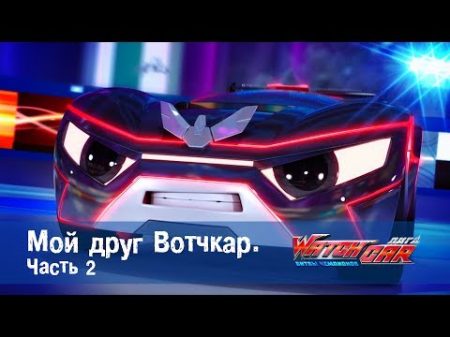 Лига WatchCAR Сезон 1 Эпизод 2 Мой друг Вотчкар 2
