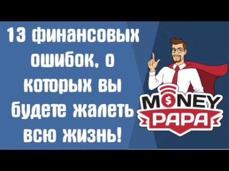 13 финансовых ошибок о которых вы будете жалеть всю жизнь