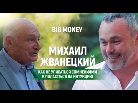 Михаил Жванецкий Как не упиваться сомнениями и полагаться на интуицию Big Money 4