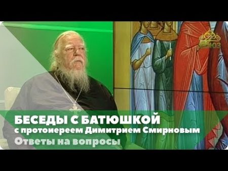 Беседы с батюшкой С протоиереем Димитрием Смирновым Эфир от 2 декабря 2018