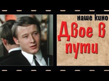 Двое в пути Наше кино мелодрама 1973